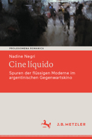 Cine líquido: Spuren der flüssigen Moderne im argentinischen Gegenwartskino (Prolegomena Romanica. Beiträge zu den romanischen Kulturen und Literaturen) (German Edition) 3662699567 Book Cover