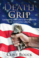 Death Grip: Loosening the Law's Stranglehold over Economic Liberty 0817913149 Book Cover