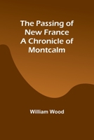 The Passing of New France a Chronicle of Montcalm 9357384707 Book Cover