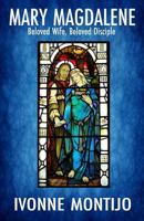 Mary Magdalene: Beloved Wife, Beloved Disciple 1544907559 Book Cover