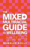 The Mixed + Multiracial Guide to Wellbeing: Navigating Family, Identity + Healing 1805013653 Book Cover