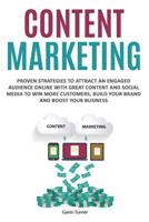 Content Marketing: Proven Strategies to Attract an Engaged Audience Online with Great Content and Social Media to Win More Customers, Build your Brand and Boost your Business 1999172809 Book Cover