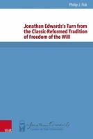 Jonathan Edwards's Turn from the Classic-Reformed Tradition of Freedom of the Will 3525560249 Book Cover