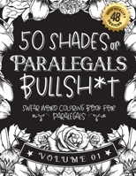 50 Shades of Paralegals Bullsh*t: Swear Word Coloring Book For Paralegals: Funny gag gift for Paralegals w/ humorous cusses & snarky sayings Paralegal B08RZQKZ7F Book Cover