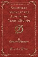 Scrambles Amongst the Alps in the Years 1860-69 0898150434 Book Cover