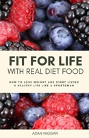 Fit for Life with Real Diet Food: How to Lose Weight and Start Living a Healthy Life like a Sportsman B08QW71ZFQ Book Cover