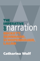 The Imperative of Narration: Beckett, Bernhard, Schopenhauer, Lacan 1845196732 Book Cover