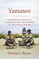 Yamasee: Indigenous Mobility, Placemaking, and Power in the Early South (Published by the Omohundro Institute of Early American History and Culture and the University of North Carolina Press) 1469697343 Book Cover
