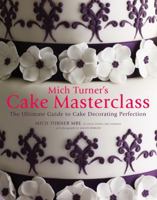 Mich Turner's Cake Masterclass the Ultimate Step-By-Step Guide to Cake Decorating Perfection 1906417490 Book Cover