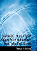 Confessions of an English Opium-Eater. And Analects from John Paul Richter 1017299951 Book Cover