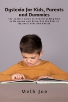 Dyslexia for Kids, Parents and Dummies: The Concise Guide to Understanding How to Overcome and Bring Out the Best in Dyslexic Kids and Adults 1637500629 Book Cover