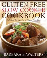 Gluten Free Slow Cooker Cookbook: Delicious Recipes For A Gluten Free Diet 1499602480 Book Cover