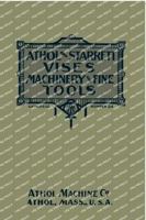 Athol and Starrett Vises, Machinery, and Fine Tools: Catalogue Number 34 1493077104 Book Cover