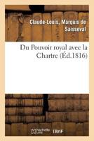 Du Pouvoir Royal Avec La Charte, Ou Ra(c)Ponse a Trois Chapitres de L'Ouvrage de M. Le Vte: de Chateaubriand 201246520X Book Cover