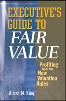 Executive's Guide to Fair Value: Profiting from the New Valuation Rules 0470173297 Book Cover