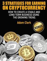 3 Strategies for earning on cryptocurrency.: How to create a stable and long-term business using the growing trend. 1986963306 Book Cover