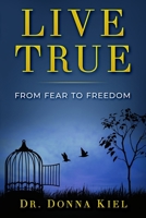 Live True: From Fear to Freedom 1951131452 Book Cover