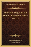 Bully Bull Frog And His Home In Rainbow Valley 1164593196 Book Cover