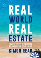 Real World Real Estate: How to invest in property to live life on your terms 192276437X Book Cover