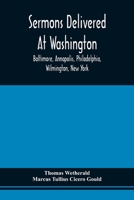 Sermons Delivered At Washington, Baltimore, Annapolis, Philadelphia, Wilmington, New York 9354509355 Book Cover