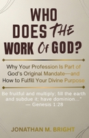 WHO DOES THE WORK OF GOD?: Why Your Profession Is Part of God’s Original Mandate—and How to Fulfill Your Divine Purpose B0GQH3CRVR Book Cover
