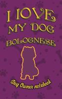 I Love My Dog Bolognese - Dog Owner Notebook: Doggy Style Designed Pages for Dog Owner's to Note Training Log and Daily Adventures. 1726703932 Book Cover