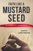 Faith Like a Mustard Seed: Wisdom for Your Walk 0999000985 Book Cover