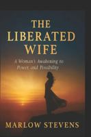 THE LIBERATED WIFE: A Woman's Awakening to Power and Possibility (Marlow Stevens Book Series) B0G3LSVR7C Book Cover