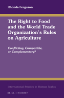 The Right to Food and the World Trade Organization's Rules on Agriculture: Conflicting, Compatible, or Complementary? 9004345078 Book Cover