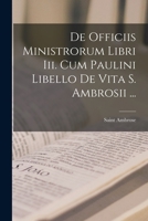 De Officiis Ministrorum Libri Iii. Cum Paulini Libello De Vita S. Ambrosii ... 1016210558 Book Cover