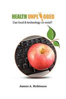 Health Unplugged: Can Food & Technology Co-Exist ? 1452025274 Book Cover