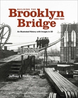 Building the Brooklyn Bridge, 1869–1883: An Illustrated History, with Images in 3D 1735600121 Book Cover