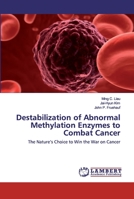 Destabilization of Abnormal Methylation Enzymes to Combat Cancer: The Nature’s Choice to Win the War on Cancer 620266889X Book Cover