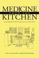 Medicine from the Kitchen: Safe and Simple Remedies from the Kitchen for First Aid and Minor Ailments 1496905768 Book Cover