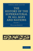 The History of the Supernatural in All Ages and Nations: And in All Churches, Christian and Pagan : Demonstrating a Universal Faith; Volume 1 1275688217 Book Cover