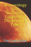Numerology 102: Birthdays, Lifepaths, & The Personal Years 1652917926 Book Cover