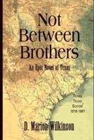 Not Between Brothers: An Epic Novel of Texas 0965187934 Book Cover