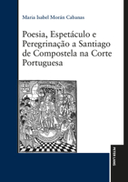 Poesia, Espetáculo e Peregrinação a Santiago de Compostela na Corte Portuguesa (Portuguese Edition) 3631889879 Book Cover