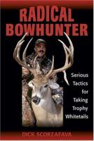 Radical Bowhunter: Serious Tactics for Taking Trophy Whitetails 0811733076 Book Cover