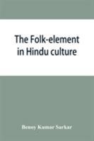 The folk-element in Hindu culture; a contribution to socio-religious studies in Hindu folk-institutions 9353866146 Book Cover