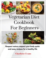 Vegetarian Diet Cookbook for Beginners: Respect Nature respect your body quick and easy recipes for a healthy life 1803608544 Book Cover