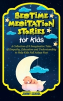 Bedtime Meditation Stories for Kids: A Collection of 8 Imaginative Tales of Empathy, Education and Understanding to Help Kids Fall Asleep Fast 1513668846 Book Cover