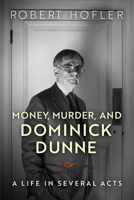 Money, Murder, and Dominick Dunne: A Life in Several Acts 0299311546 Book Cover