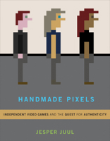 Handmade Pixels: Independent Video Games and the Quest for Authenticity 0262042797 Book Cover