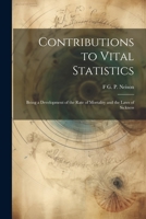 Contributions to Vital Statistics: Being a Development of the Rate of Mortality and the Laws of Sickness 1021401218 Book Cover