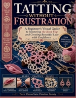 Tatting Without Frustration: A Beginner's Visual Guide to Mastering the Knot Flip and Creating Beautiful Lace with Confidence B0H953DBZZ Book Cover