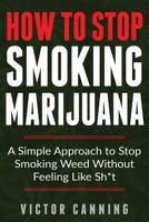 How To Stop Smoking Marijuana: A Simple Approach To Stop Smoking Weed Without Feeling Like Shit 1980655154 Book Cover