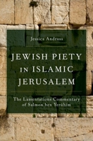Jewish Piety in Islamic Jerusalem: The Lamentations Commentary of Salmon ben Yeruhim 0197639550 Book Cover