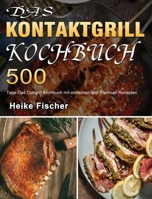 Das Kontaktgrill Kochbuch: 500 Tage Das Optigrill Kochbuch mit einfachen und Premium Rezepten 1803670819 Book Cover