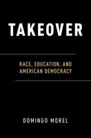 Takeover: Race, Education, and American Democracy 0190678984 Book Cover